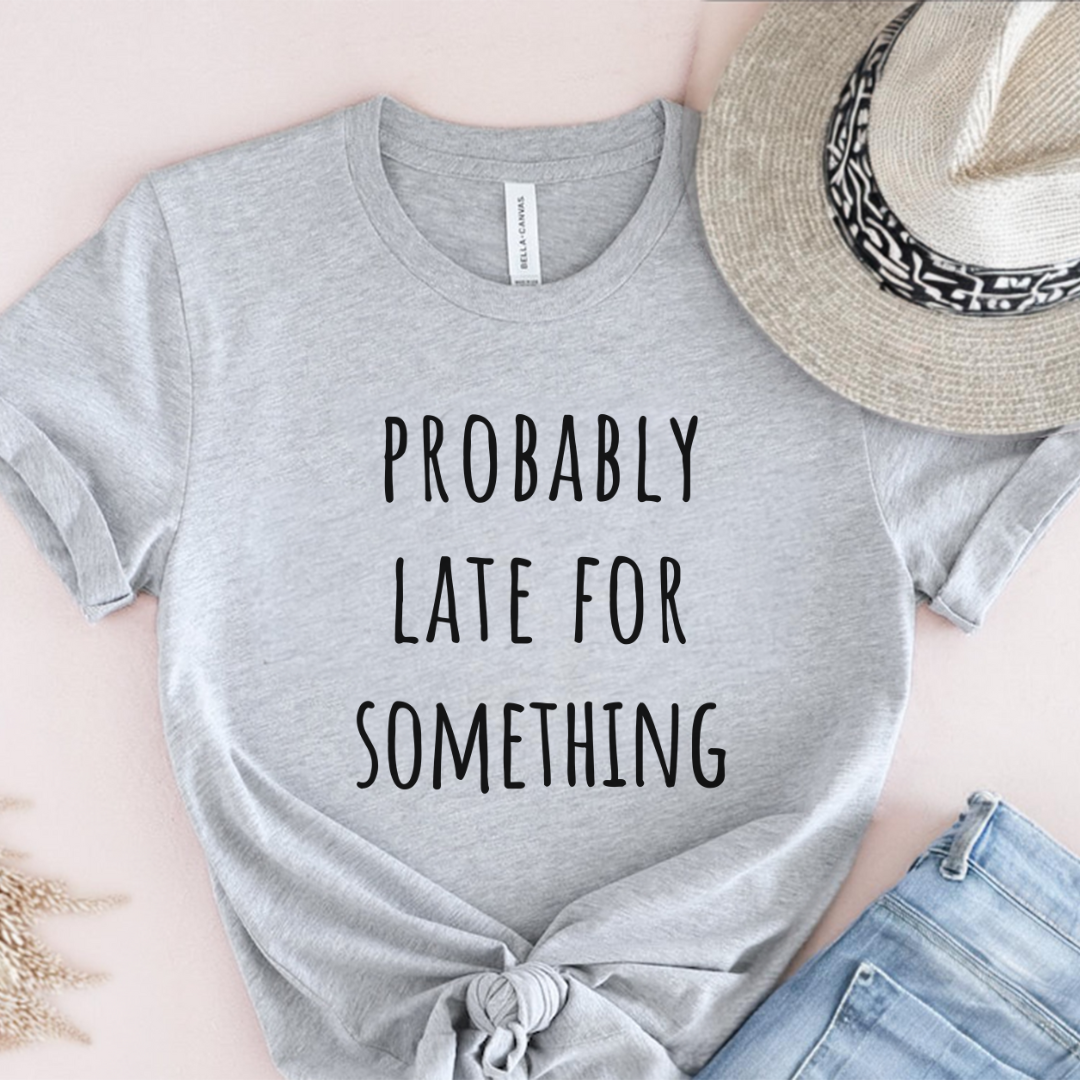 Probably Late For Something T-Shirt