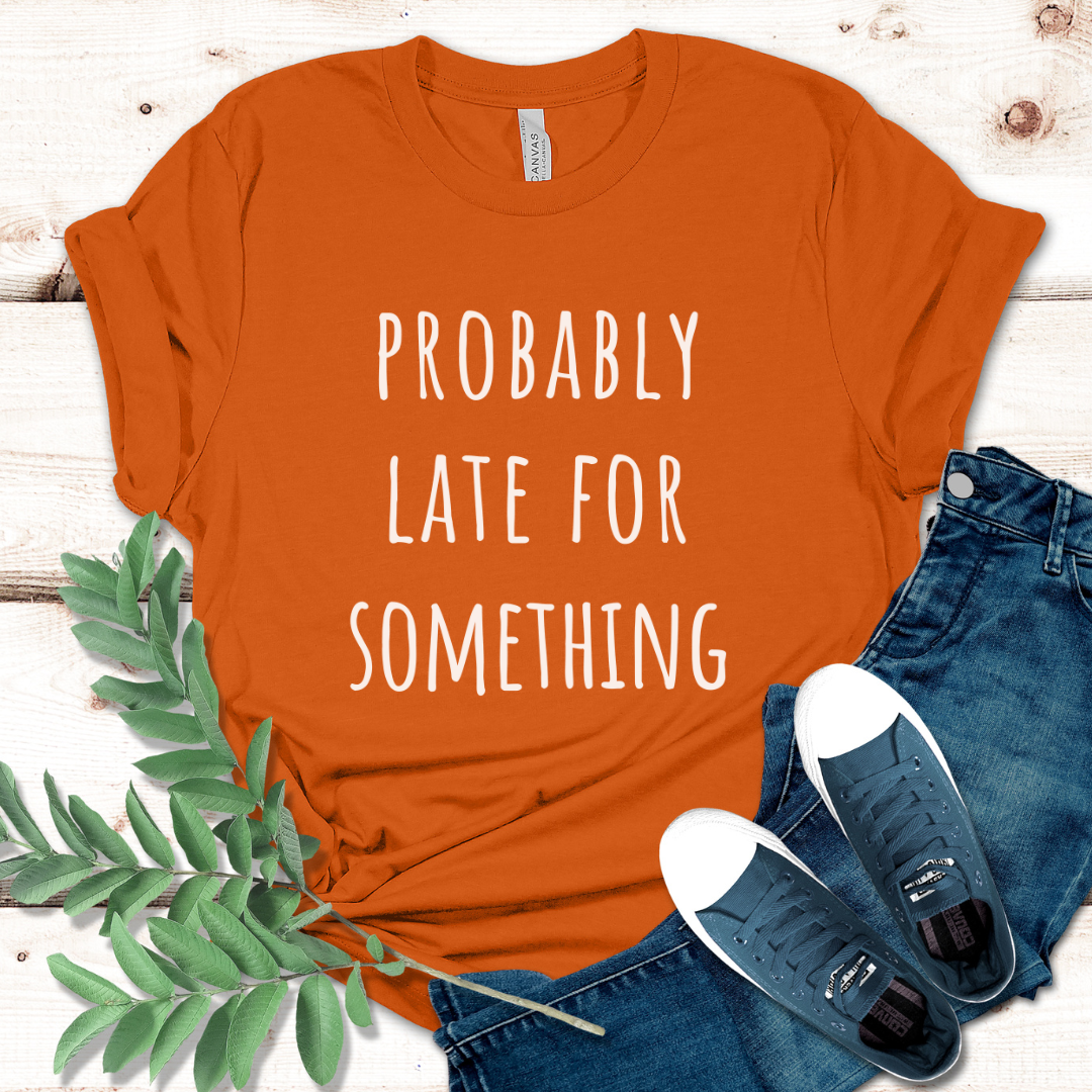 Probably Late For Something T-Shirt