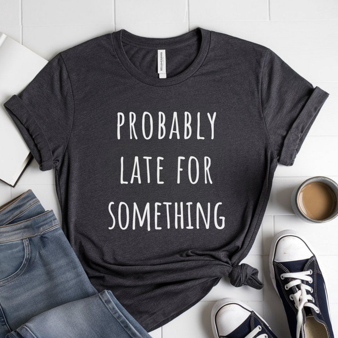 Probably Late For Something T-Shirt