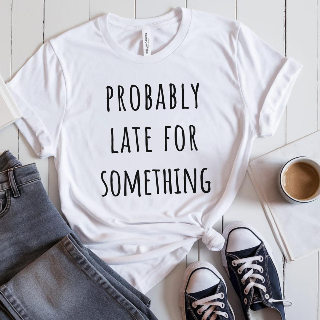 Probably Late For Something T-Shirt